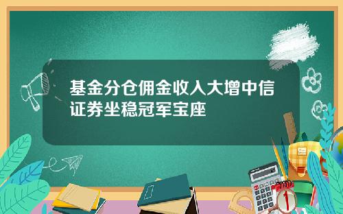 基金分仓佣金收入大增中信证券坐稳冠军宝座
