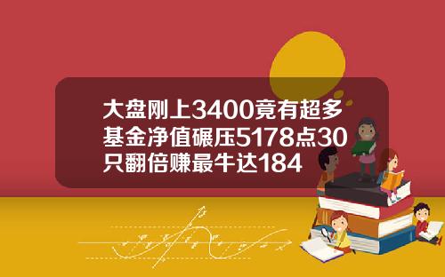 大盘刚上3400竟有超多基金净值碾压5178点30只翻倍赚最牛达184