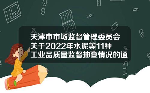天津市市场监督管理委员会关于2022年水泥等11种工业品质量监督抽查情况的通报