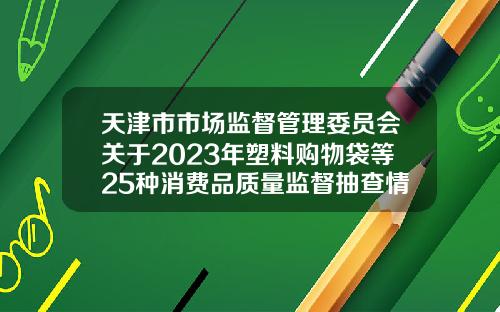 天津市市场监督管理委员会关于2023年塑料购物袋等25种消费品质量监督抽查情况的通报