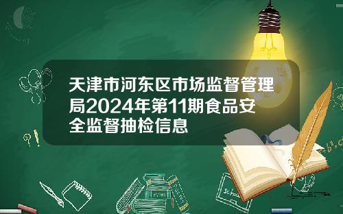 天津市河东区市场监督管理局2024年第11期食品安全监督抽检信息