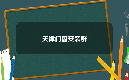 天津门窗安装群