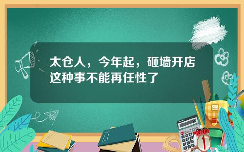 太仓人，今年起，砸墙开店这种事不能再任性了