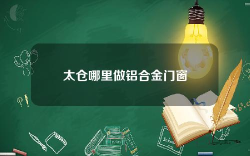 太仓哪里做铝合金门窗