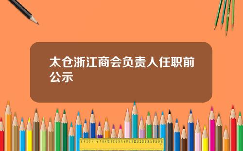 太仓浙江商会负责人任职前公示
