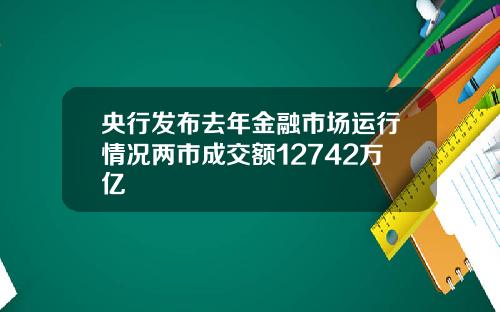 央行发布去年金融市场运行情况两市成交额12742万亿