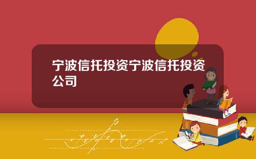 宁波信托投资宁波信托投资公司