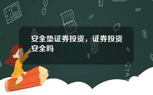 安全垫证券投资，证券投资安全吗