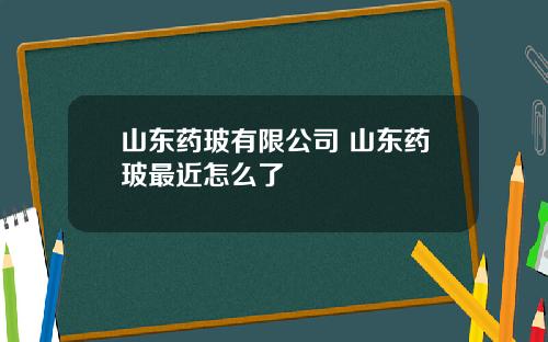 山东药玻有限公司 山东药玻最近怎么了