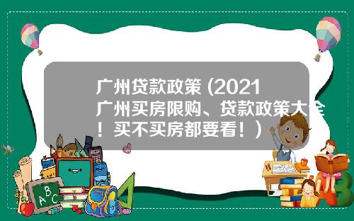 广州贷款政策 (2021广州买房限购、贷款政策大全！买不买房都要看！)