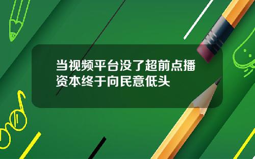 当视频平台没了超前点播 资本终于向民意低头