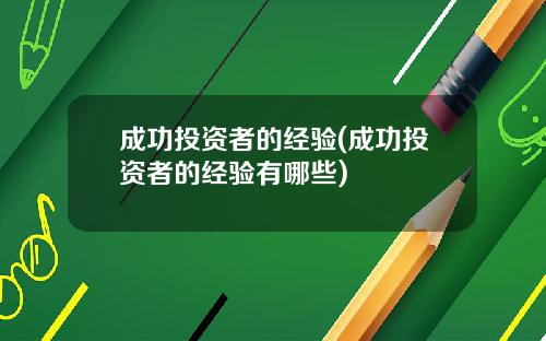 成功投资者的经验(成功投资者的经验有哪些)