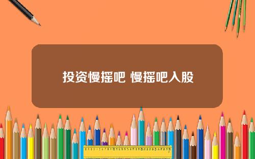 投资慢摇吧 慢摇吧入股