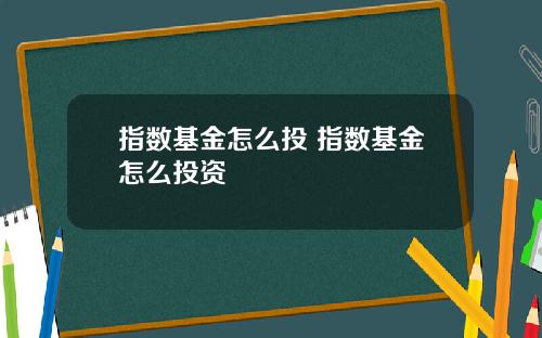 指数基金怎么投 指数基金怎么投资