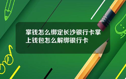 掌钱怎么绑定长沙银行卡掌上钱包怎么解绑银行卡