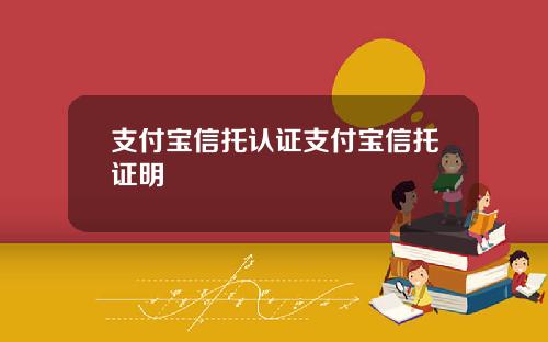 支付宝信托认证支付宝信托证明