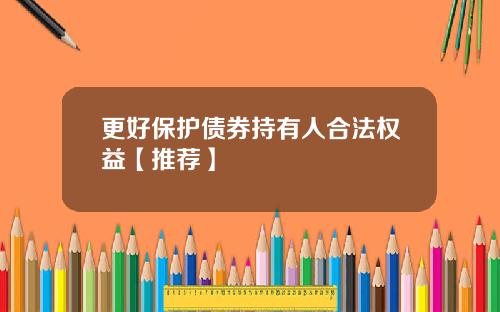 更好保护债券持有人合法权益【推荐】