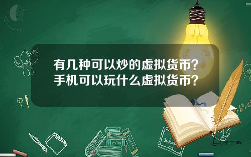 有几种可以炒的虚拟货币？手机可以玩什么虚拟货币？