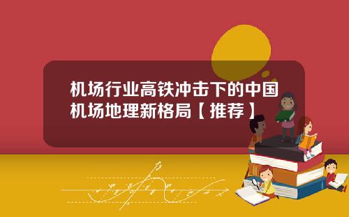 机场行业高铁冲击下的中国机场地理新格局【推荐】