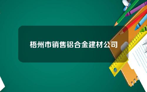 梧州市销售铝合金建材公司