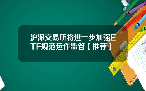 沪深交易所将进一步加强ETF规范运作监管【推荐】