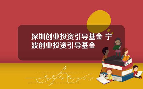 深圳创业投资引导基金 宁波创业投资引导基金