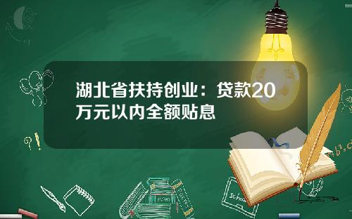湖北省扶持创业：贷款20万元以内全额贴息