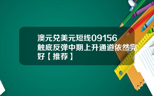 澳元兑美元短线09156触底反弹中期上升通道依然完好【推荐】