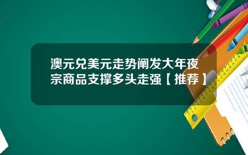澳元兑美元走势阐发大年夜宗商品支撑多头走强【推荐】