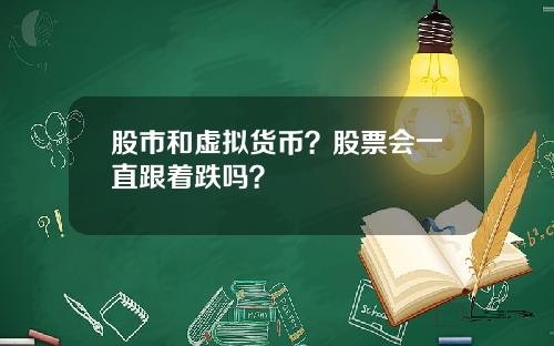 股市和虚拟货币？股票会一直跟着跌吗？
