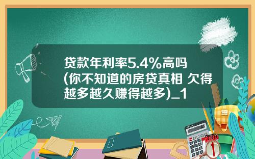 贷款年利率5.4%高吗 (你不知道的房贷真相 欠得越多越久赚得越多)_1
