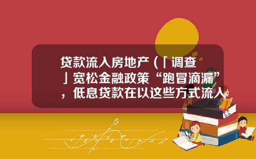 贷款流入房地产 (「调查」宽松金融政策“跑冒滴漏”，低息贷款在以这些方式流入楼市)