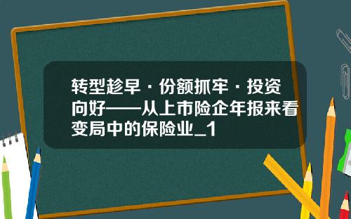 转型趁早·份额抓牢·投资向好——从上市险企年报来看变局中的保险业_1
