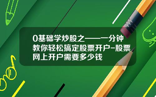 0基础学炒股之——一分钟教你轻松搞定股票开户-股票网上开户需要多少钱