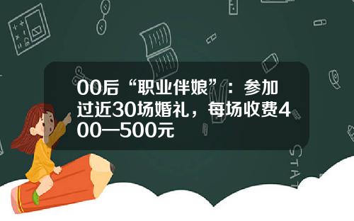 00后“职业伴娘”：参加过近30场婚礼，每场收费400—500元