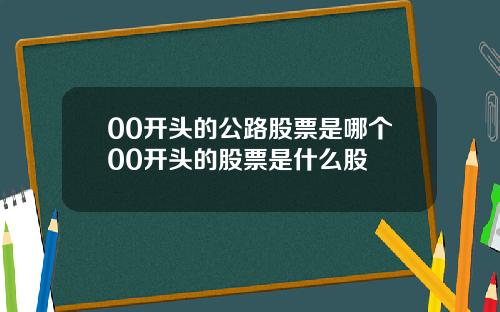 00开头的公路股票是哪个00开头的股票是什么股