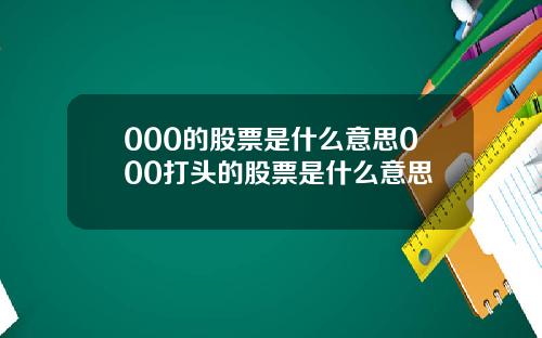 000的股票是什么意思000打头的股票是什么意思