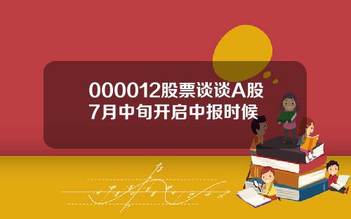 000012股票谈谈A股7月中旬开启中报时候