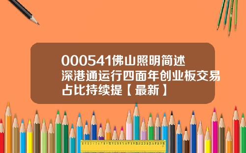 000541佛山照明简述深港通运行四面年创业板交易占比持续提【最新】