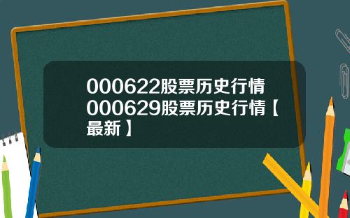 000622股票历史行情000629股票历史行情【最新】