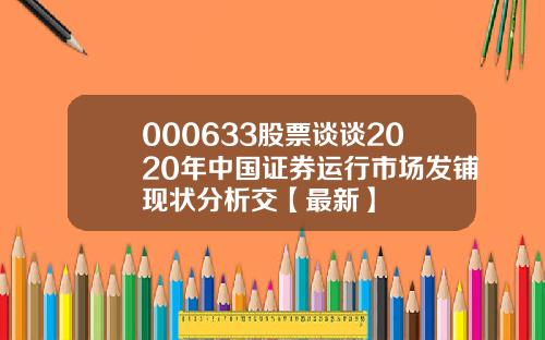 000633股票谈谈2020年中国证券运行市场发铺现状分析交【最新】