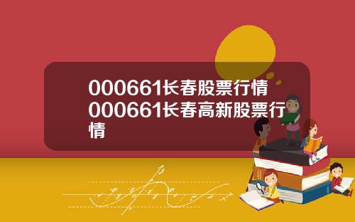 000661长春股票行情000661长春高新股票行情