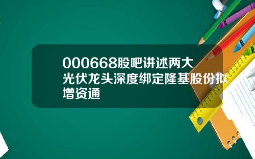 000668股吧讲述两大光伏龙头深度绑定隆基股份拟增资通