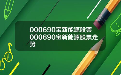 000690宝新能源股票000690宝新能源股票走势