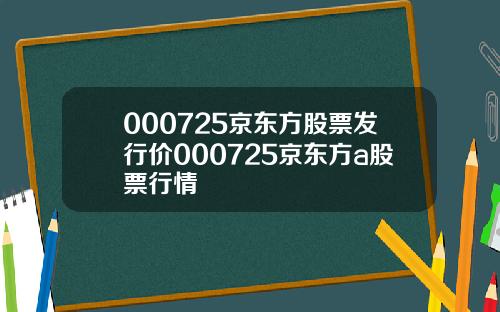 000725京东方股票发行价000725京东方a股票行情