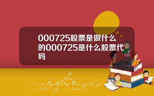 000725股票是做什么的000725是什么股票代码