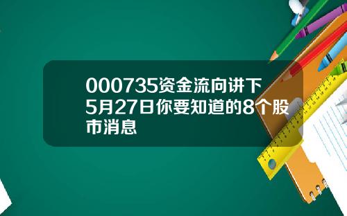 000735资金流向讲下5月27日你要知道的8个股市消息