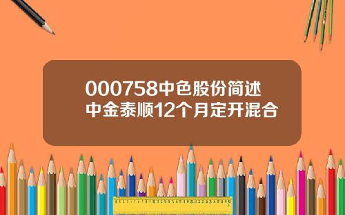 000758中色股份简述中金泰顺12个月定开混合