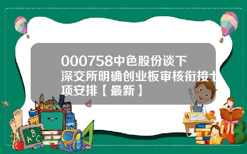 000758中色股份谈下深交所明确创业板审核衔接七项安排【最新】