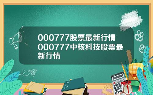 000777股票最新行情000777中核科技股票最新行情